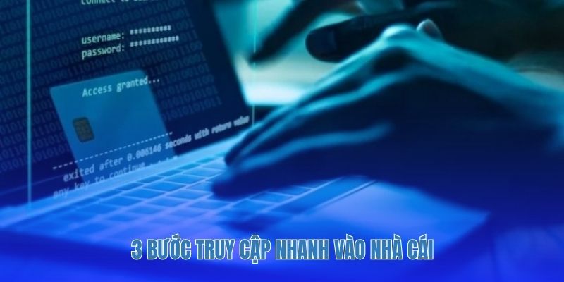 3 bước truy cập nhanh vào nhà cái
