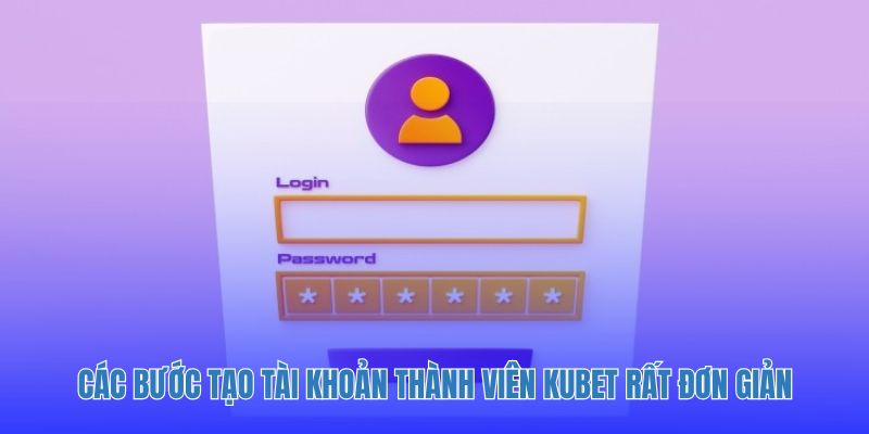Các bước tạo tài khoản thành viên Kubet rất đơn giản