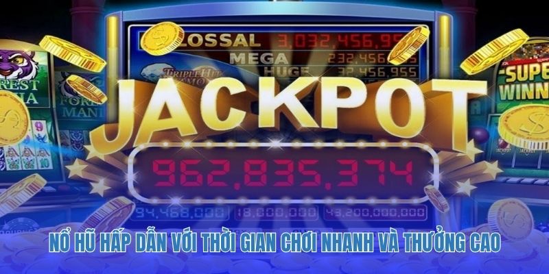 Nổ hũ hấp dẫn với thời gian chơi nhanh và thưởng cao