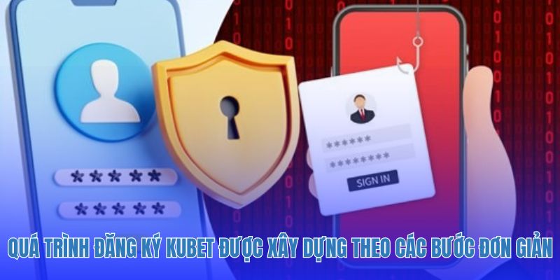 Quá trình đăng ký Kubet được xây dựng theo các bước đơn giản