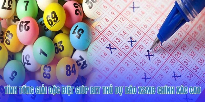 Tính tổng giải đặc biệt giúp bet thủ dự báo XSMB chính xác cao