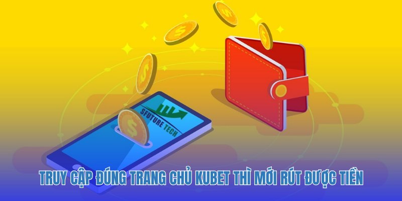 Truy cập đúng trang chủ Kubet thì mới rút được tiền