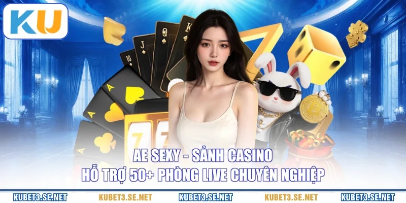 Ae Sexy - Sảnh Casino Hỗ Trợ 50+ Phòng Live Chuyên Nghiệp