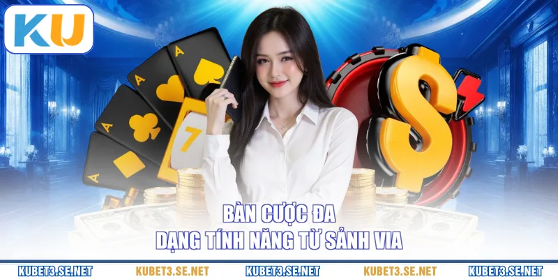 Bàn cược đa dạng tính năng từ sảnh Via