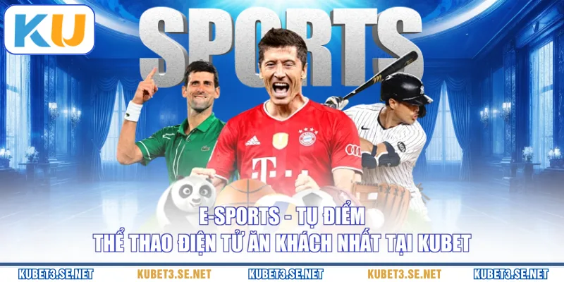 E-Sports - Tụ điểm thể thao điện tử ăn khách nhất tại KUBET
