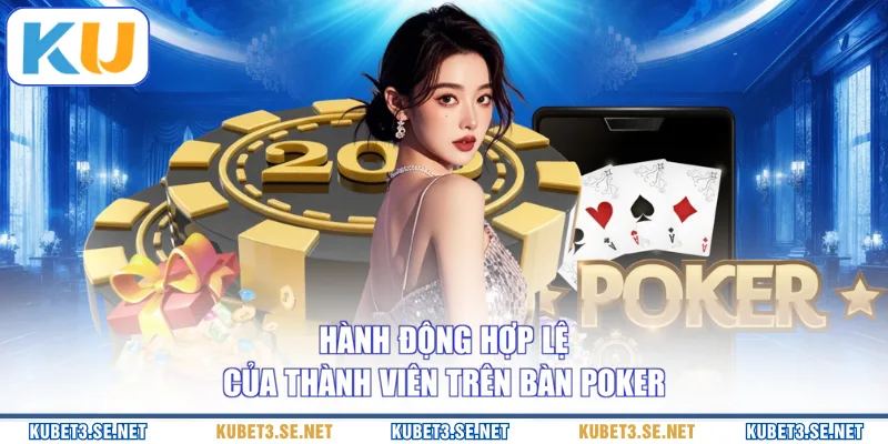 Hành động hợp lệ của thành viên trên bàn Poker