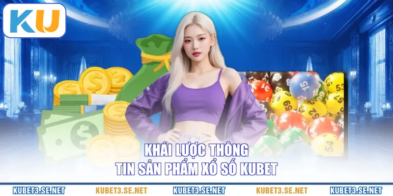 Khái lược thông tin sản phẩm xổ số KUBET