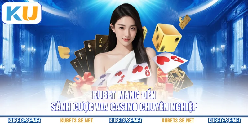 KUBET mang đến sảnh cược Via Casino chuyên nghiệp 