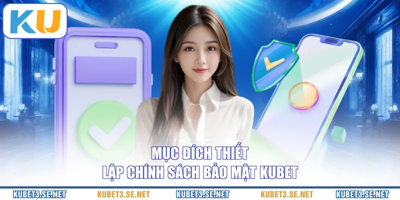 Mục đích thiết lập chính sách bảo mật KUBET