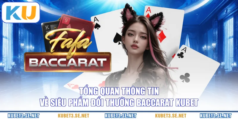 Tổng quan thông tin về siêu phẩm đổi thưởng Baccarat KUBET