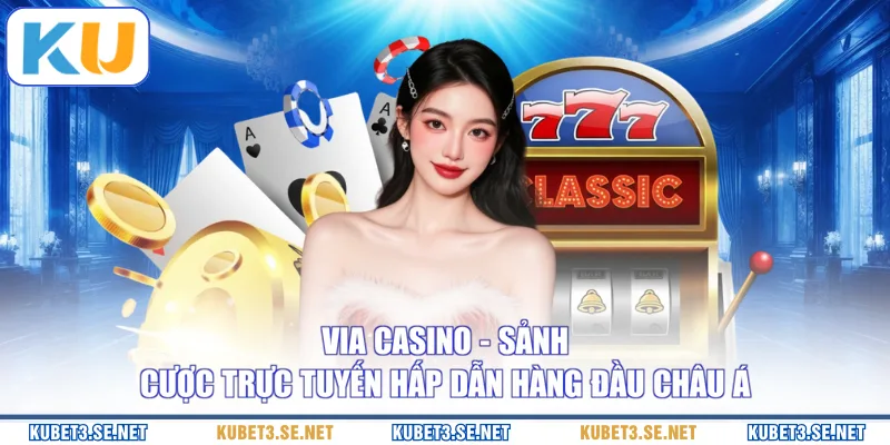 Via Casino - Sảnh Cược Trực Tuyến Hấp Dẫn Hàng Đầu Châu Á